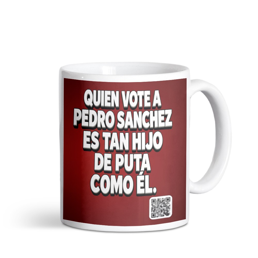 Taza "Quien vote a Pedro Sánchez es tan hijo de puta que él"