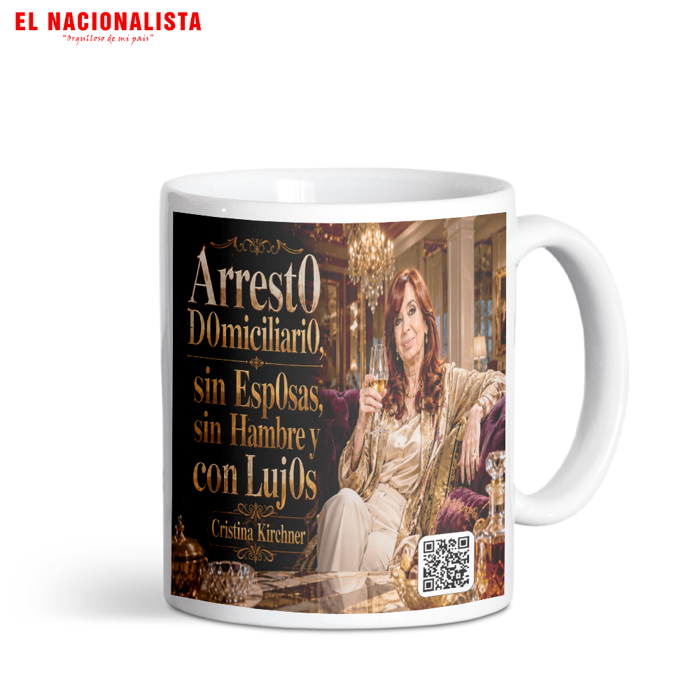 Taza "Arresto Domiciliario, Sin Esposas, Sin Hambre y con Lujos. Cristina Kirchner"