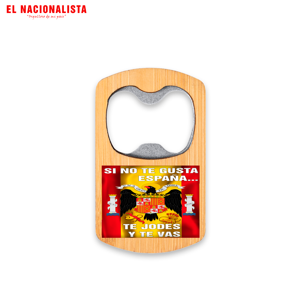 Abridor de Botellas SI NO TE GUSTA ESPAÑA TE JODES Y TE VAS – Abre Cervezas SI NO TE GUSTA ESPAÑA TE JODES Y TE VAS
